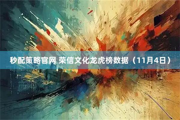 秒配策略官网 荣信文化龙虎榜数据（11月4日）